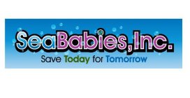 SEA BABIES, INC. SAVE TODAY FOR TOMORROW