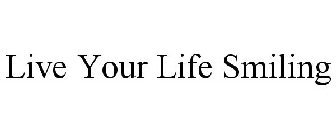 LIVE YOUR LIFE SMILING