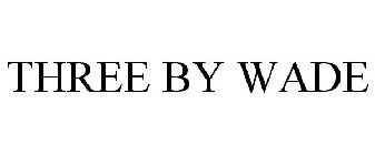 THREE BY WADE