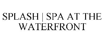 SPLASH | SPA AT THE WATERFRONT