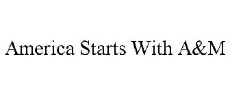 AMERICA STARTS WITH A&M