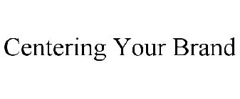 CENTERING YOUR BRAND