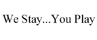WE STAY...YOU PLAY