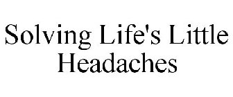 SOLVING LIFE'S LITTLE HEADACHES