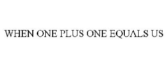 WHEN ONE PLUS ONE EQUALS US