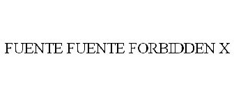 FUENTE FUENTE FORBIDDEN X