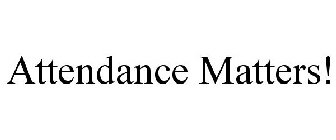 ATTENDANCE MATTERS!