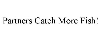 PARTNERS CATCH MORE FISH!