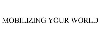 MOBILIZING YOUR WORLD