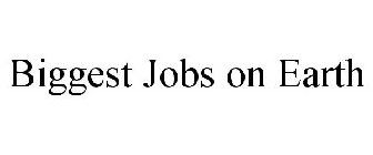 BIGGEST JOBS ON EARTH