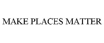 MAKE PLACES MATTER