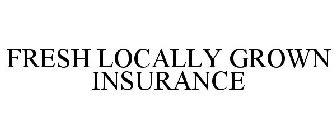 FRESH LOCALLY GROWN INSURANCE