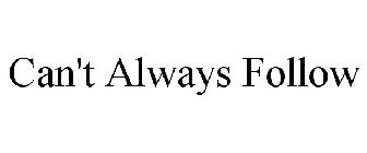 CAN'T ALWAYS FOLLOW