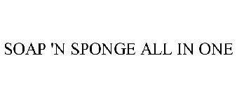 SOAP 'N SPONGE ALL IN ONE