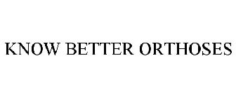 KNOW BETTER ORTHOSES