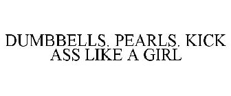 DUMBBELLS. PEARLS. KICK ASS LIKE A GIRL