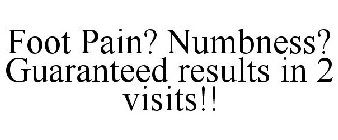 FOOT PAIN? NUMBNESS? GUARANTEED RESULTS IN 2 VISITS!!