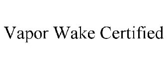 VAPOR WAKE CERTIFIED