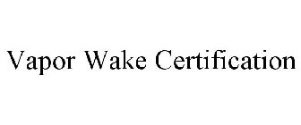 VAPOR WAKE CERTIFICATION