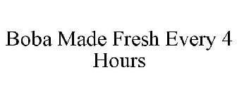 BOBA MADE FRESH EVERY 4 HOURS