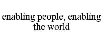 ENABLING PEOPLE, ENABLING THE WORLD