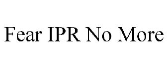 FEAR IPR NO MORE