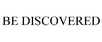 BE DISCOVERED