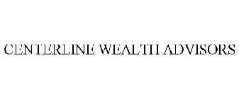 CENTERLINE WEALTH ADVISORS