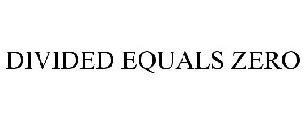 DIVIDED EQUALS ZERO