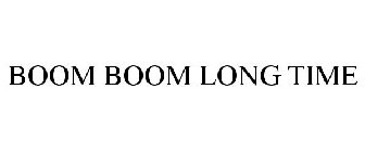 BOOM BOOM LONG TIME