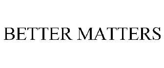 BETTER MATTERS