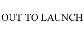 OUT 2 LAUNCH