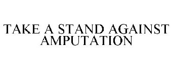 TAKE A STAND AGAINST AMPUTATION