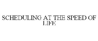 SCHEDULING AT THE SPEED OF LIFE