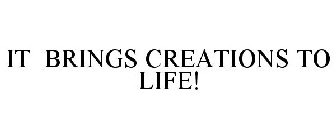 IT BRINGS CREATIONS TO LIFE!