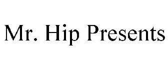 MR. HIP PRESENTS