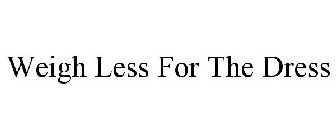 WEIGH LESS FOR THE DRESS