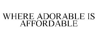 WHERE ADORABLE IS AFFORDABLE