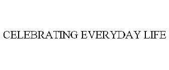 CELEBRATING EVERYDAY LIFE