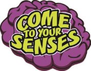 COME TO YOUR SENSES