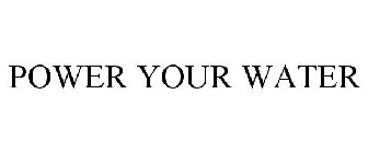 POWER YOUR WATER