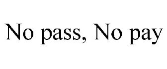 NO PASS, NO PAY