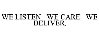 WE LISTEN. WE CARE. WE DELIVER.