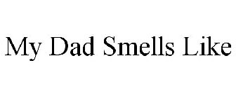 MY DAD SMELLS LIKE