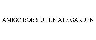 AMIGO BOB'S ULTIMATE GARDEN