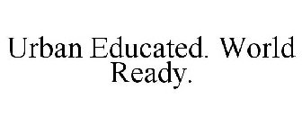 URBAN EDUCATED. WORLD READY.