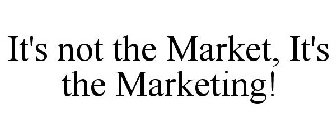 IT'S NOT THE MARKET, IT'S THE MARKETING!