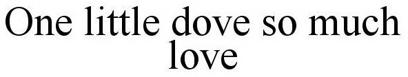ONE LITTLE DOVE SO MUCH LOVE