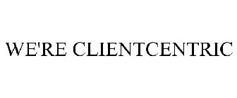 WE'RE CLIENTCENTRIC