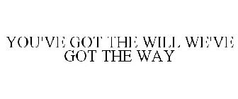 YOU'VE GOT THE WILL WE'VE GOT THE WAY